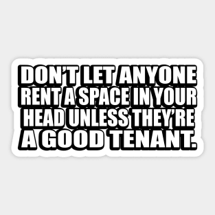 Don’t let anyone rent a space in your head unless they’re a good tenant Sticker